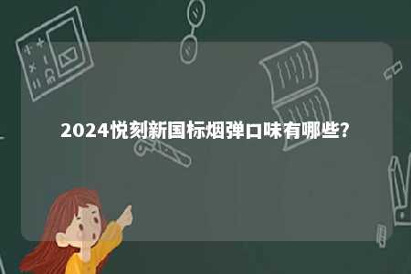2024悦刻新国标烟弹口味有哪些？ 